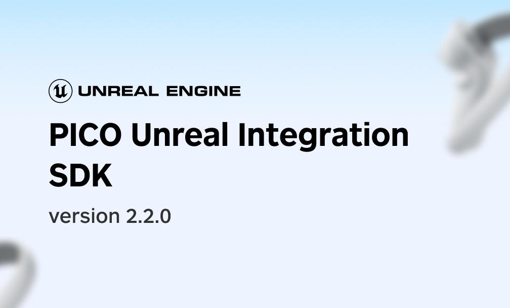PICO Unreal Integration SDK 2.2.0版本现已发布